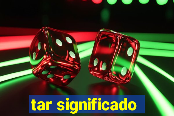 tar significado